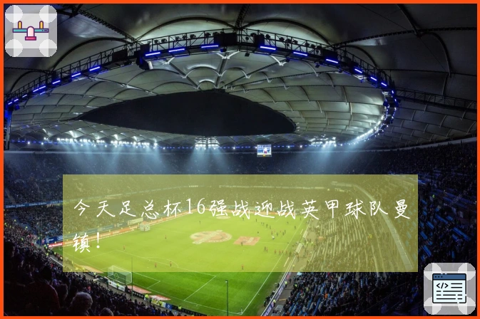 今天足总杯16强战迎战英甲球队曼镇！