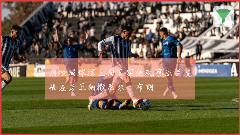 利物浦球探上周日实地观察法兰克福左后卫纳撒尼尔·布朗